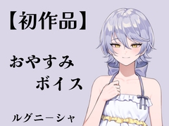 【初作品】おやすみボイス│ルグニ-シャ [ルグニ一シャ]
