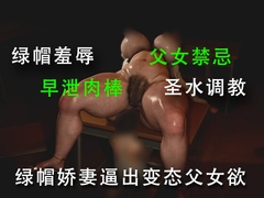 绿帽娇妻逼出变态父女欲 [调教之声]