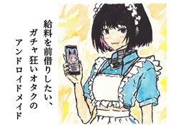 給料を前借りしたい、ガチャ狂いオタクのアンドロイドメイド [踏切ペンギン同盟]