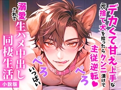 【小説版】デカくて甘え上手な元捨て犬を拾ったらクンニ漬けの主従逆転♡溺愛されてぺろぺろいっぱい生ハメ中出し同棲生活 [とろめろラボ]
