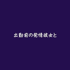 出勤前の発情彼女と [ああ]