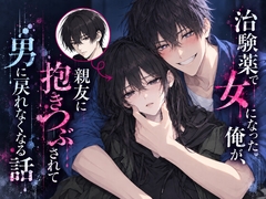治験薬で女になった俺が、親友に抱きつぶされて男に戻れなくなる話 [KirR]