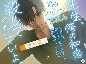 【DLsite専売】【溺愛ハピエン保証！】「先生、俺の初恋殺してくださいよ。」再会×ハピエン×甘々えっち♡ 元教え⼦に隅々まで愛され尽くす溺愛セックス♡