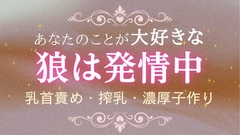 [ドラマCD風]乳首責められミルク止まらない本気交尾 あなたのことが大好きな狼は発情中 [いちゃらぶまにあっく]