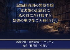 記録抹消刑を受けた悪役令嬢を王立文書館の記録官が攫いました ～『歴史から貴女を消して、私の頁にだけ残す』と禁架の奥で夜ごと種付けされ孕まされています～ [薔薇と断罪]