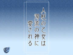 人柱の乙女は濁流の神に愛される [里矢家]