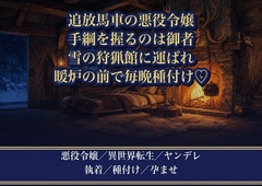 国外追放のはずの悪役令嬢が雪の狩猟館で御者に『手綱はもう渡さない』と組み敷かれ、暖炉の前で毎晩種付けされて孕むまで帰してもらえない話♡♡♡ [薔薇と断罪]