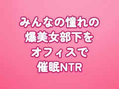 みんなの憧れの爆美女部下をオフィスで催○NTR