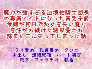 【DLsite専売】魔力が強すぎる辺境伯騎士団長の専属メイドになった貧乏子爵令嬢が初日で処女を失い魔力を注がれ続けた結果愛され嫁まんこになってしまった話