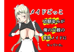 メイドごっこ〜世話焼き幼馴染は俺の父親の性メイドになっておっぱいを伸ばされ長乳になっていた〜 [ねぼけまなこ。]