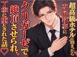 【DLsite専売】超高級ホテルに泊まったら専属執事にクリガーゼで絶頂させられ、丁寧に堕とされた話♡
