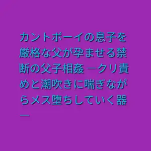 【DLsite専売】カントボーイの息子を厳格な父が孕ませる禁断の父子相姦 ―クリ責めと潮吹きに喘ぎながらメス堕ちしていく器―