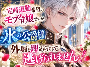 【DLsite専売】定時退勤希望のモブ令嬢ですが、氷の公爵様に外堀を埋められて逃げられません！
