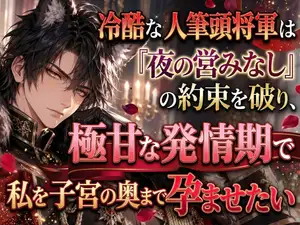 【DLsite専売】冷酷な獣人筆頭将軍は『夜の営みなし』の約束を破り、極甘な発情期で私を子宮の奥まで孕ませたい