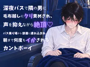 【DLsite専売】深夜バスで隣の男に毛布越しにクリ責めされ、声を抑えながら絶頂♡ バス乗り場から部屋に連れ込まれ、朝まで何度もイかされるカントボーイ