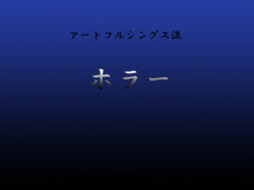 アートフルシングス流ホラー [アートフルシングス]
