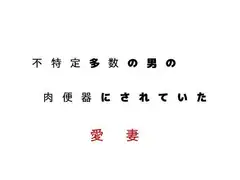 不特定多数の男の肉便器にされていた愛妻