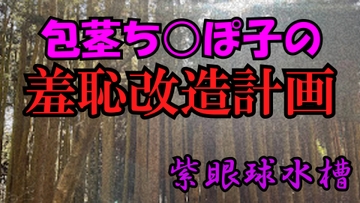 包茎ち○ぽ子の羞恥改造計画 [紫眼球水槽]