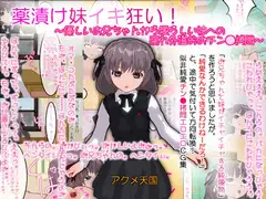 薬漬け妹イキ狂い!～優しいお兄ちゃんから愛らしい妹への腐れ外道的おチン●○問～