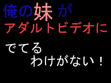 俺の妹がアダルトビデオにでてるわけがない [ムーンライトアルテミス]