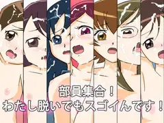 部員集合!わたし脱いでもスゴイんです!