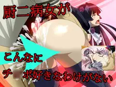 厨二病女がこんなにち○ぽ好きなわけがない