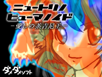 ニュートリノ・ヒューマノイド-愛しの茶吉尼王-有料版 [ダメ人間の主張]