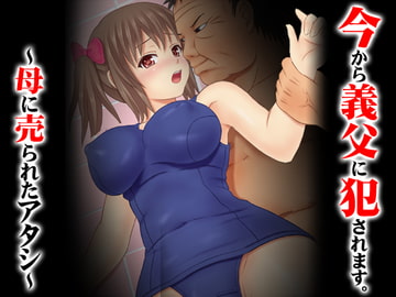 今から義父に犯されます～母に売られたアタシ～ [4カード]