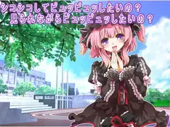 シコシコしてピュッピュッしたいの? 見られながらピュッピュッしたいの?