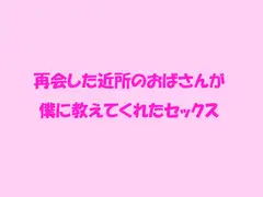 再会した近所のおばさんが僕に教えてくれたセックス