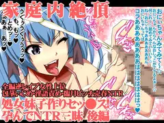 家庭内絶頂 処女妹子作りセッ○ス!孕んでNTR三昧 後編