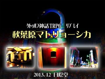 クトゥルフTRPGリプレイ 秋葉原マトリョーシカ [日陰堂]