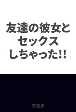 友達の彼女とセックスしちゃった!! [萌書房]