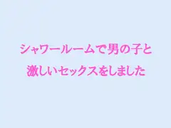 シャワールームで男の子と激しいセックスをしました