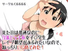 見た目は普通なのに淫乱ビッチ系女子○学生レ○プ願望があるみたいなので、ねっちりいじめてみた!