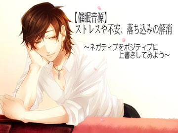 【催○音源】ストレスや不安、落ち込みの解消 ～ネガティブをポジティブに上書きしてみよう～ [HYPNOS EYE]