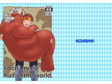 I don't need half of the world. [WANST]