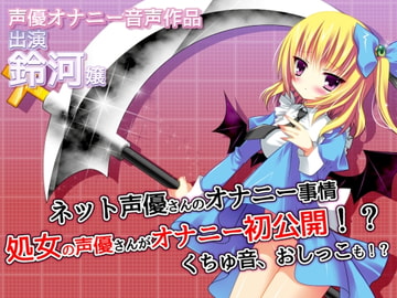 ネット声優さんのオナニー事情 『処女の声優さんがオナニー初公開!?くちゅ音、おしっこも!?』 [二次元x実演]