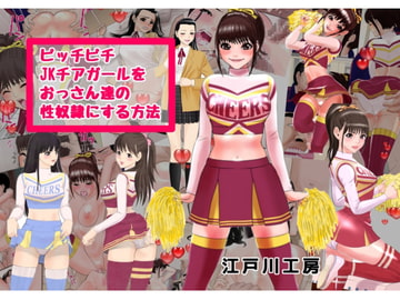 ピッチピチjkチアガールをおっさん達の性奴○にする方法 [江戸川工房]
