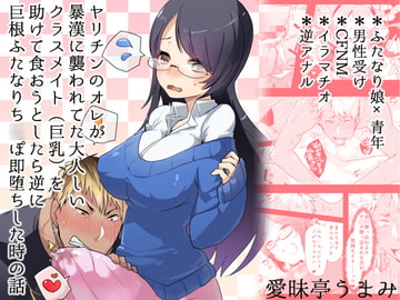 ヤリチンのオレが暴漢に襲われてた大人しいクラスメイト(巨乳)を助けて食おうとしたら逆に巨根ふたなりち○ぽ即堕ちした時の話 [愛昧亭]