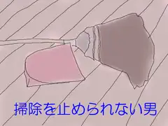 掃除を止められない男