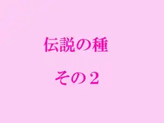 伝説の種 その2