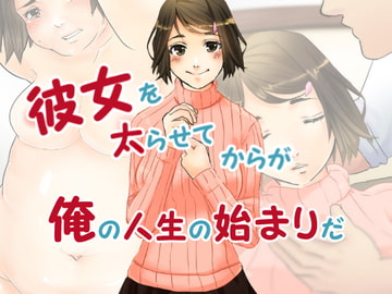 彼女を太らせてからが俺の人生の始まりだ [びろーんJr.]