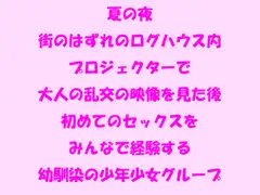 夏の夜 街のはずれのログハウス内 プロジェクターで大人の乱交の映像を見た後初めてのセックスをみんなで経験する幼馴染の少年少女グループ