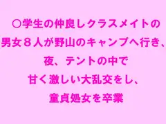 ○学生の仲良しクラスメイトの男女8人が野山のキャンプへ行き、夜、テントの中で甘く激しい大乱交をし、童貞処女を卒業