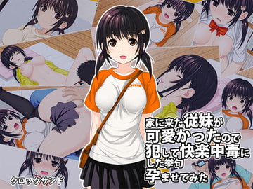 家に来た従妹が可愛かったので犯して快楽中毒にした挙句孕ませてみた [クロックサンド]