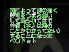 例によって例の如く寿司をつまみ食いして怒られて体で弁償(本人は何のことかわかってない) することになったペ○ドット [きぐるめほかんこ]