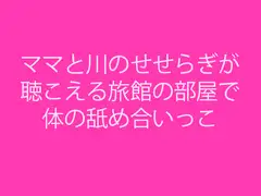 ママと川のせせらぎが聴こえる旅館の部屋で体の舐め合いっこ