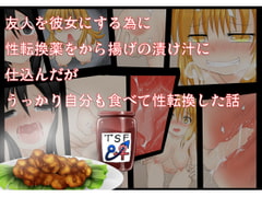 友人を彼女にする為に性転換薬をから揚げの漬け汁に仕込んだがうっかり自分も食べて性転換した話 [不確定空間]