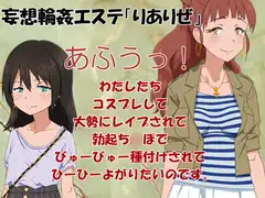 妄想輪○エステ「りありぜ」～あふうっ! わたしたちコスプレして大勢にレ○プされて勃起ち○ぽでびゅーびゅー種付けされてひーひーよがりたいのです。